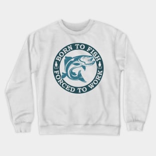 Born To Fish Forced To Work Crewneck Sweatshirt